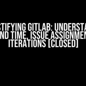 Demystifying GitLab: Understanding Date and Time, Issue Assignment, and Iterations [Closed]