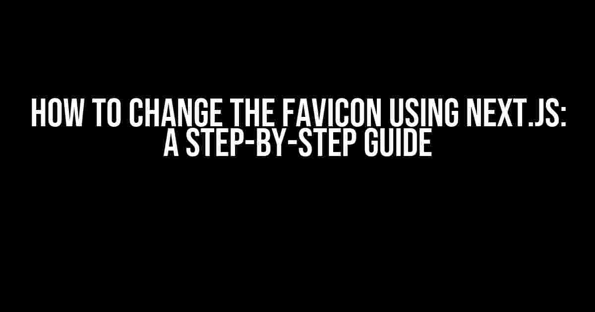 How to Change the Favicon using Next.js: A Step-by-Step Guide