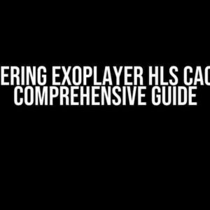 Mastering Exoplayer HLS Cache: A Comprehensive Guide