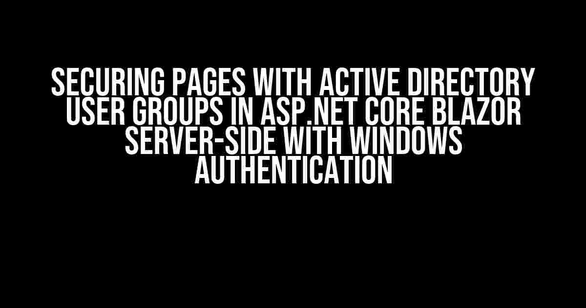 Securing Pages with Active Directory User Groups in ASP.NET Core Blazor Server-Side with Windows Authentication