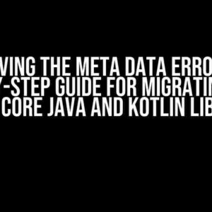 Solving the Meta Data Error: A Step-by-Step Guide for Migrating from Play Core Java and Kotlin Library