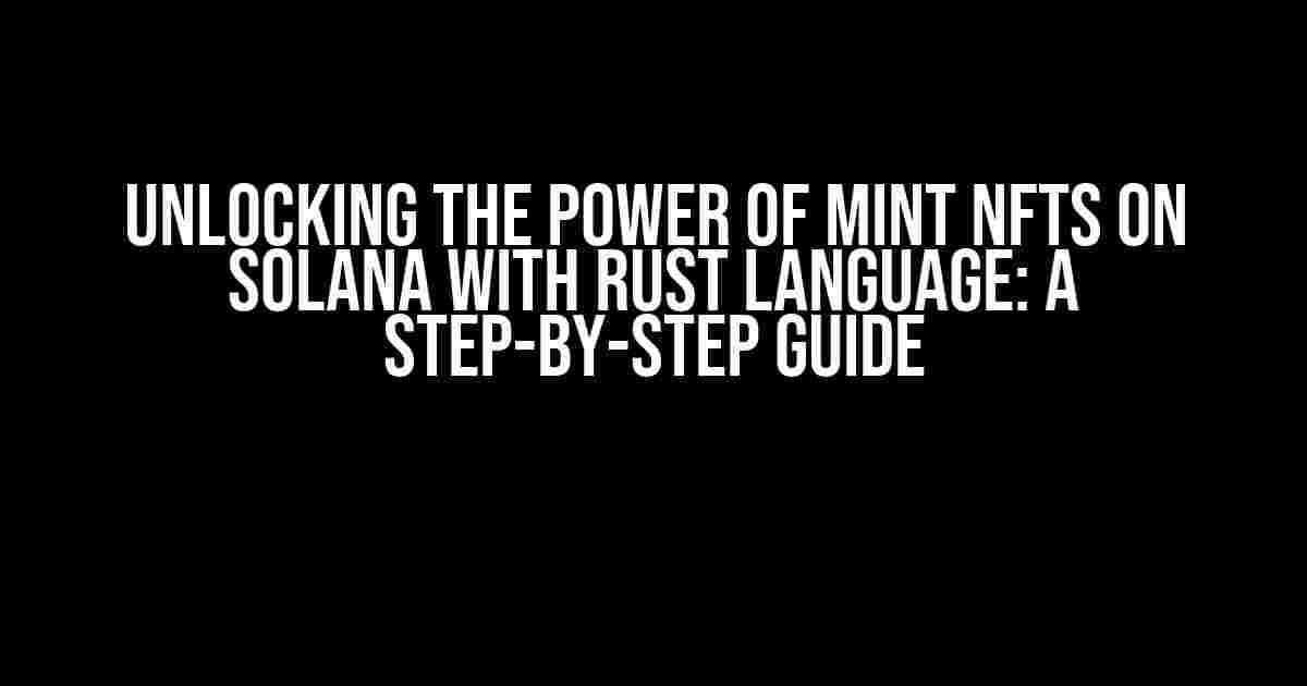 Unlocking the Power of Mint NFTs on Solana with Rust Language: A Step-by-Step Guide