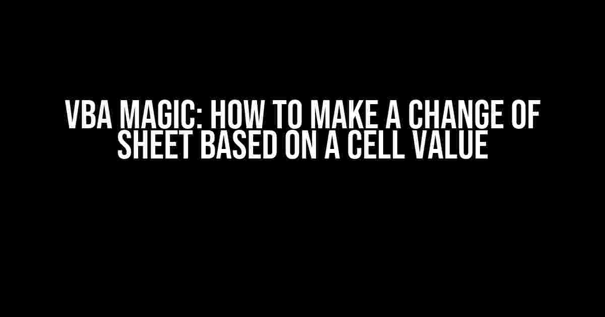 VBA Magic: How to Make a Change of Sheet based on a Cell Value